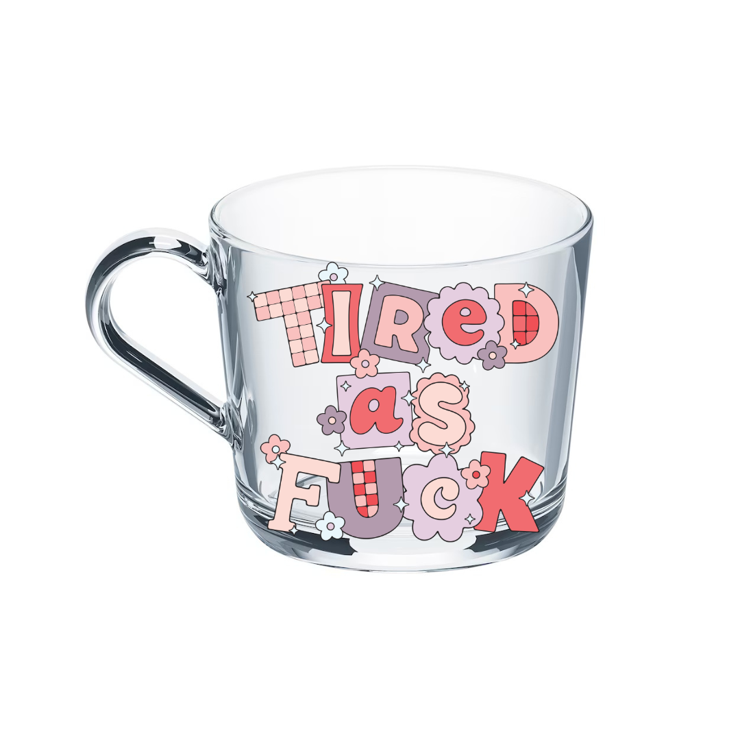 Tired As Fu*k Glass Mug